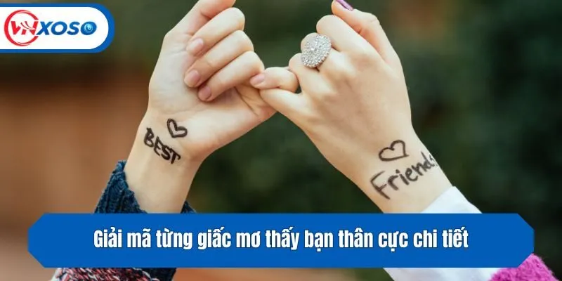 Giải mã từng giấc mơ thấy bạn thân cực chi tiết