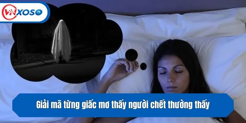 Giải mã từng giấc mơ thấy người chết thường thấy