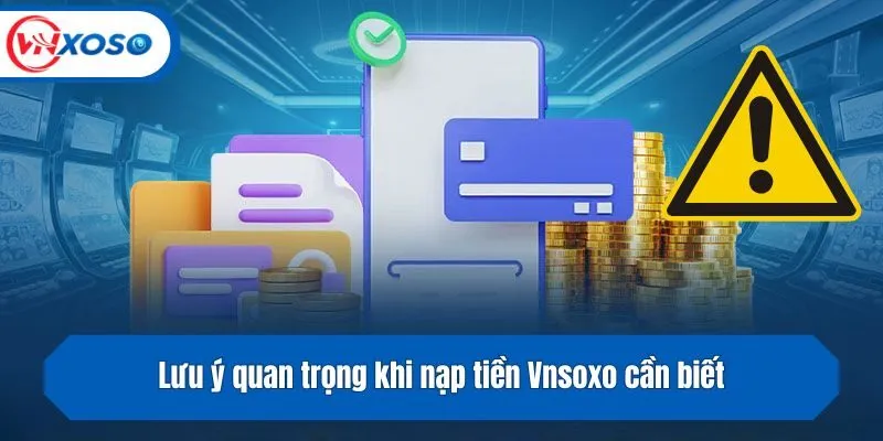 Lưu ý quan trọng khi nạp tiền Vnsoxo cần biết