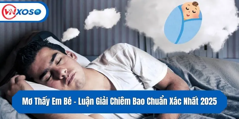 Mơ Thấy Em Bé - Luận Giải Chiêm Bao Chuẩn Xác Nhất 2025