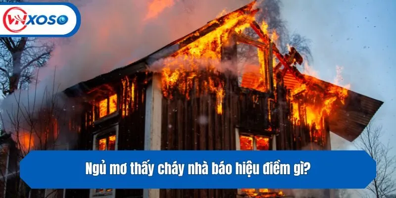 Ngủ mơ thấy cháy nhà báo hiệu điềm gì?