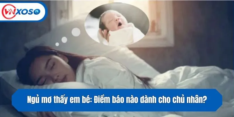 Ngủ mơ thấy em bé: Điềm báo nào dành cho chủ nhân?