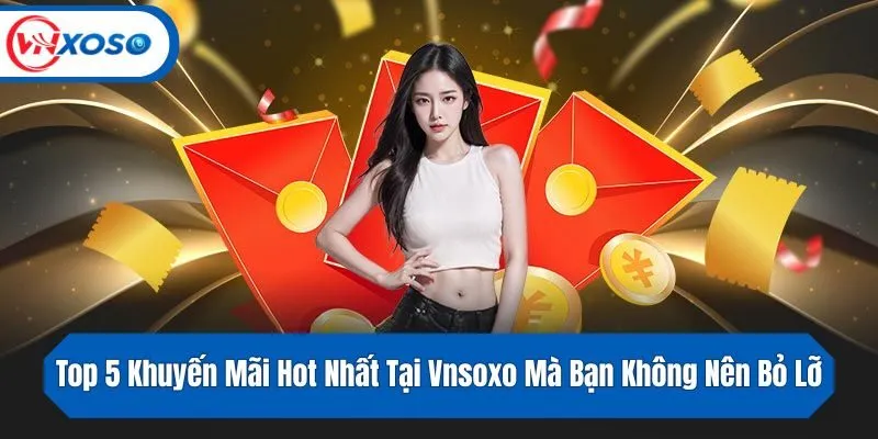 Top 5 Khuyến Mãi Hot Nhất Tại Vnsoxo Mà Bạn Không Nên Bỏ Lỡ